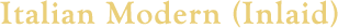 Italian Modern (Inlaid)